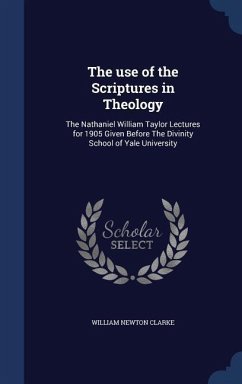 The use of the Scriptures in Theology - Clarke, William Newton