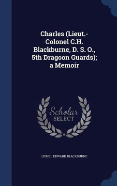Charles (Lieut.-Colonel C.H. Blackburne, D. S. O., 5th Dragoon Guards); a Memoir - Blackburne, Lionel Edward