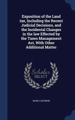 Exposition of the Land tax, Including the Recent Judicial Decisions, and the Incidental Changes in the law Effected by the Taxes Management Act, With - Bourdin, Mark A.