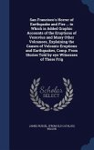 San Francisco's Horror of Earthquake and Fire ... to Which is Added Graphic Accounts of the Eruptions of Vesuvius and Many Other Volcanoes, Explaining the Causes of Volcanic Eruptions and Earthquakes, Comp. From Stories Told by eye Witnesses of These Frig