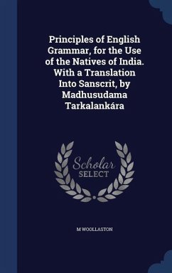 Principles of English Grammar, for the Use of the Natives of India. With a Translation Into Sanscrit, by Madhusudama Tarkalankára - Woollaston, M.