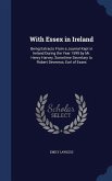 With Essex in Ireland: Being Extracts From a Journal Kept in Ireland During the Year 1599 by Mr. Henry Harvey, Sometime Secretary to Robert D