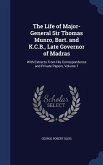 The Life of Major-General Sir Thomas Munro, Bart. and K.C.B., Late Governor of Madras: With Extracts From His Correspondence and Private Papers, Volum