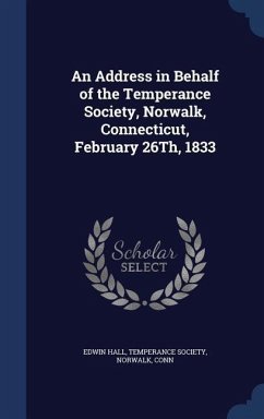 An Address in Behalf of the Temperance Society, Norwalk, Connecticut, February 26Th, 1833 - Hall, Edwin