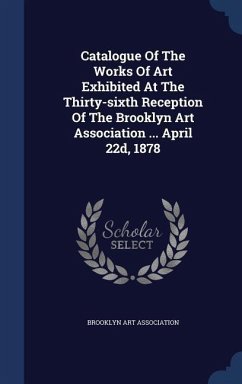 Catalogue Of The Works Of Art Exhibited At The Thirty-sixth Reception Of The Brooklyn Art Association ... April 22d, 1878 - Association, Brooklyn Art
