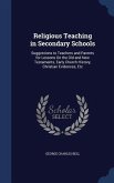 Religious Teaching in Secondary Schools: Suggestions to Teachers and Parents for Lessons On the Old and New Testaments, Early Church History, Christia