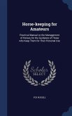 Horse-keeping for Amateurs: Practical Manual on the Management of Horses, for the Guidance of Those who Keep Them for Their Personal Use