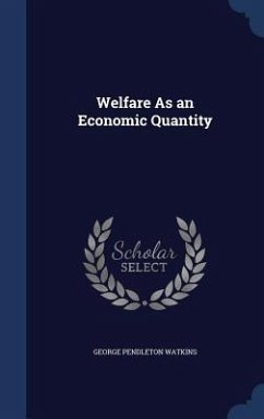 Welfare As an Economic Quantity - Watkins, George Pendleton