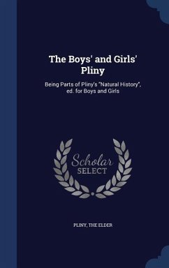 The Boys' and Girls' Pliny: Being Parts of Pliny's 
