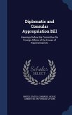 Diplomatic and Consular Appropriation Bill: Hearings Before the Committee On Foreign Affairs of the House of Representatives