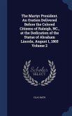 The Martyr President. An Oration Delivered Before the Colored Citizens of Raleigh, NC., at the Dedication of the Statue of Abraham Lincoln, August 1,