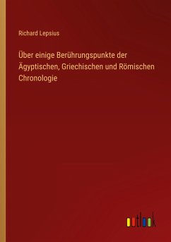 Über einige Berührungspunkte der Ägyptischen, Griechischen und Römischen Chronologie - Lepsius, Richard