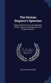 The German Emperor's Speeches: Being a Selection From the Speeches, Edicts, Letters, and Telegrams of the Emperor William Ii