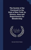 The Society of the Cincinnati in the State of New York; its History, Aims and Requirements for Membership