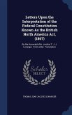 Letters Upon the Interpretation of the Federal Constitution Known As the British North America Act, (1867): By the Honorable Mr. Justice T. J. J. Lora