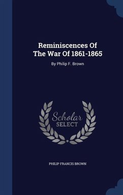 Reminiscences Of The War Of 1861-1865 - Brown, Philip Francis