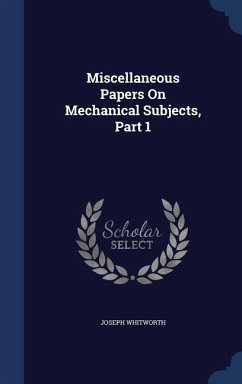 Miscellaneous Papers On Mechanical Subjects, Part 1 - Whitworth, Joseph