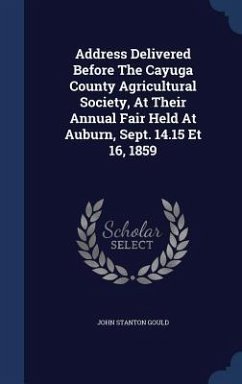 Address Delivered Before The Cayuga County Agricultural Society, At Their Annual Fair Held At Auburn, Sept. 14.15 Et 16, 1859 - Gould, John Stanton