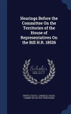 Hearings Before the Committee On the Territories of the House of Representatives On the Bill H.R. 18526