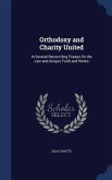 Orthodoxy and Charity United: In Several Reconciling Essays On the Law and Gospel, Faith and Works