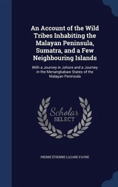 An Account of the Wild Tribes Inhabiting the Malayan Peninsula, Sumatra, and a Few Neighbouring Islands - Favre, Pierre Étienne Lazare