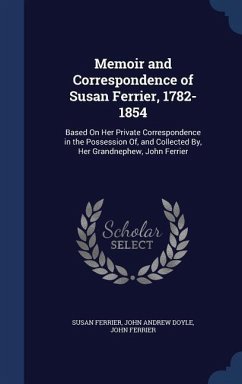 Memoir and Correspondence of Susan Ferrier, 1782-1854: Based On Her Private Correspondence in the Possession Of, and Collected By, Her Grandnephew, Jo - Ferrier, Susan; Doyle, John Andrew; Ferrier, John