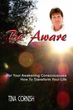 Be Aware: For Your Awakening Consciousness - How To Transform Your Life - Cornish, Tina