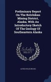 Preliminary Report On The Ketchikan Mining District, Alaska, With An Introductory Sketch Of The Geology Of Southeastern Alaska