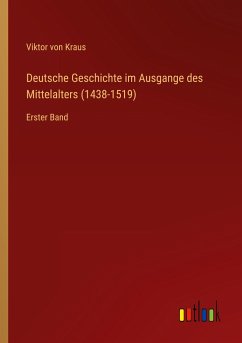 Deutsche Geschichte im Ausgange des Mittelalters (1438-1519) - Kraus, Viktor Von