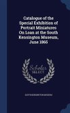 Catalogue of the Special Exhibition of Portrait Miniatures On Loan at the South Kensington Museum, June 1865