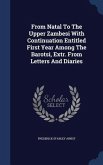 From Natal To The Upper Zambesi With Continuation Entitled First Year Among The Barotsi, Extr. From Letters And Diaries