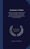 Armenia's Ordeal: A Sketch Of The Main Features Of The History Of Armenia: And An Inside Account Of The Work Of American Missionaries Am