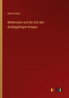 Wallenstein und die Zeit des dreißigjährigen Krieges - Schulz, Hans