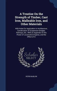 A Treatise On the Strength of Timber, Cast Iron, Malleable Iron, and Other Materials: With Rules for Application In Architecture, Construction of Susp - Barlow, Peter