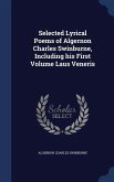 Selected Lyrical Poems of Algernon Charles Swinburne, Including his First Volume Laus Veneris