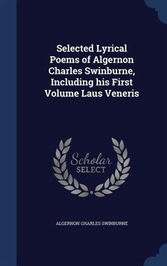 Selected Lyrical Poems of Algernon Charles Swinburne, Including his First Volume Laus Veneris - Swinburne, Algernon Charles