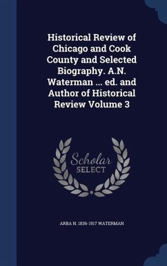 Historical Review of Chicago and Cook County and Selected Biography. A.N. Waterman ... ed. and Author of Historical Review Volume 3 - Waterman, Arba N