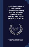 Fifty Select Poems of Marc-Antonio Flaminio, Imitated by the Late Reverend Edward William Barnard, With a Short Memoir of the Author