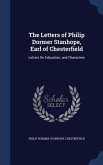 The Letters of Philip Dormer Stanhope, Earl of Chesterfield: Letters On Education, and Characters