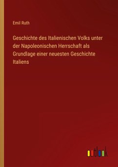 Geschichte des Italienischen Volks unter der Napoleonischen Herrschaft als Grundlage einer neuesten Geschichte Italiens