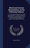 Moral and Literary Dissertations, on the Following Subjects: 1. On Truth and Faithfulnss. 2. On Habit and Association. 3. On Inconsistency of Expectat