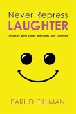 Never Repress Laughter: Stories to Bring Smiles, Memories, and Gratitude