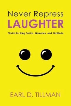 Never Repress Laughter: Stories to Bring Smiles, Memories, and Gratitude - Tillman, Earl D.