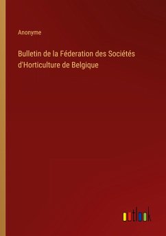 Bulletin de la Féderation des Sociétés d'Horticulture de Belgique - Anonyme