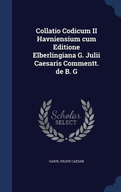 Collatio Codicum II Havniensium cum Editione Elberlingiana G. Julii Caesaris Commentt. de B. G - Caesar, Gaius Julius