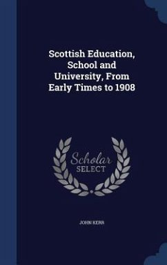 Scottish Education, School and University, From Early Times to 1908 - Kerr, John
