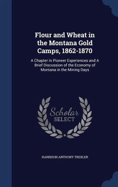 Flour and Wheat in the Montana Gold Camps, 1862-1870 - Trexler, Harrison Anthony