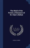 The Maid of the Forest; a Romance of St. Clair's Defeat