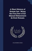 A Short History of Roman law / Being the First Part of his Manuel Élémentaire de Droit Romain