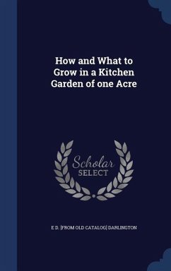 How and What to Grow in a Kitchen Garden of one Acre - Darlington, E D